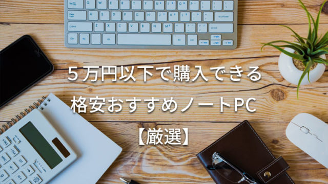 【2019】新品5万円以下でおすすめのノートパソコンベスト8【プロ厳選 | コスパ抜群】