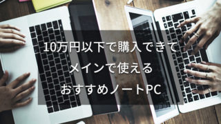 【10万円以下】コスパ抜群のおすすめノートパソコンを紹介！メインで使えます【2019版】
