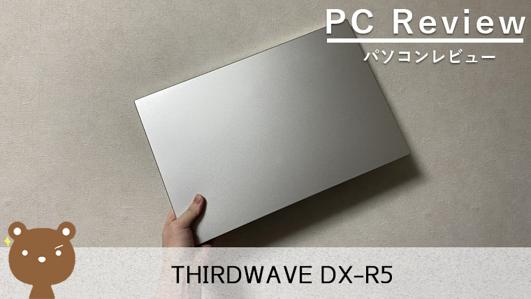 【THIRDWAVE DX-R5 レビュー】コスパ抜群！16GBメモリ搭載で10万円以下の15.6型ノートPC