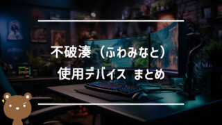 不破湊(ふわみなと)の使用デバイスまとめ｜マウス・キーボード・モニターなど