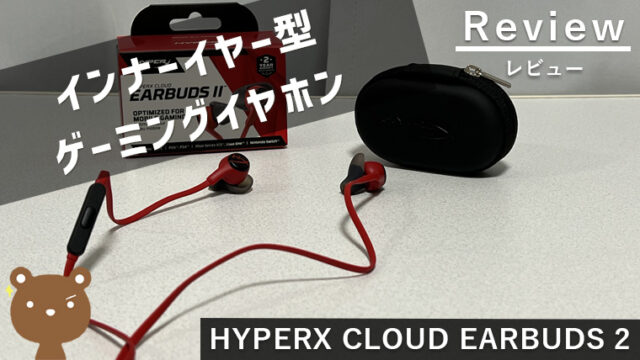 【HYPERX CLOUD EARBUDS 2 レビュー】コスパ抜群で人気のインナーイヤー型ゲーミングイヤホン