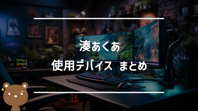 湊あくあの使用デバイスまとめ｜マウス・キーボード・モニターなど