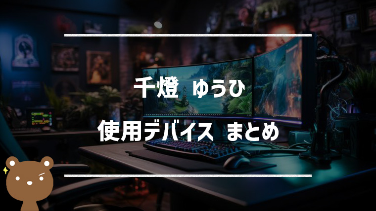 千燈ゆうひ(せんどゆうひ)の使用デバイスまとめ｜マウス・キーボード・モニターなど