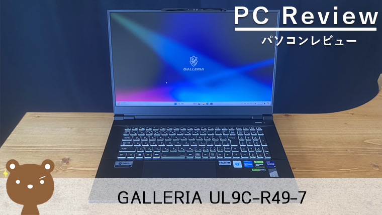 【GALLERIA UL9C-R49-7 レビュー】17.3型でハイエンドモデルのゲーミングノートパソコン