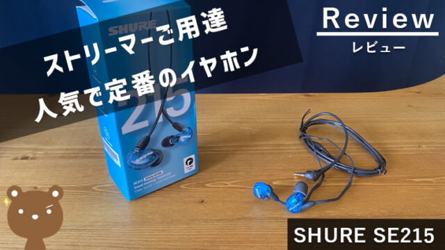 【SHURE SE215 レビュー】ストリーマーご用達の人気ゲーミングイヤホン