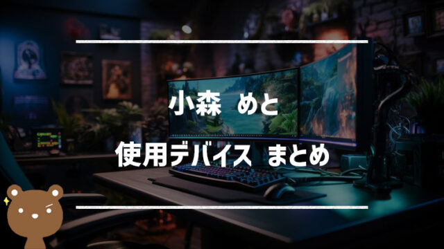 小森めとの使用デバイスまとめ｜マウス・キーボード・モニターなど