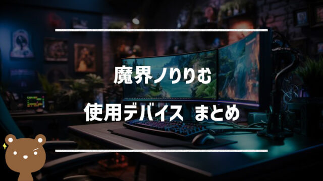 魔界ノりりむ（まかいのりりむ）の使用デバイスまとめ｜マウス・キーボード・モニターなど