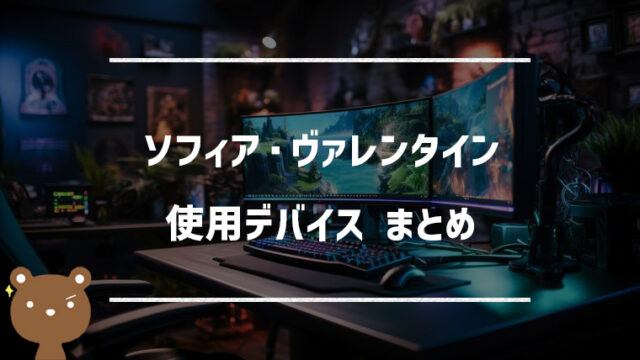 ソフィア・ヴァレンタインの使用デバイスまとめ｜マウス・キーボード・モニターなど