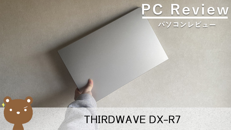 【THIRDWAVE DX-R7 レビュー】コスパ最強！ビジネスから日常まで快適に使えるノートPC