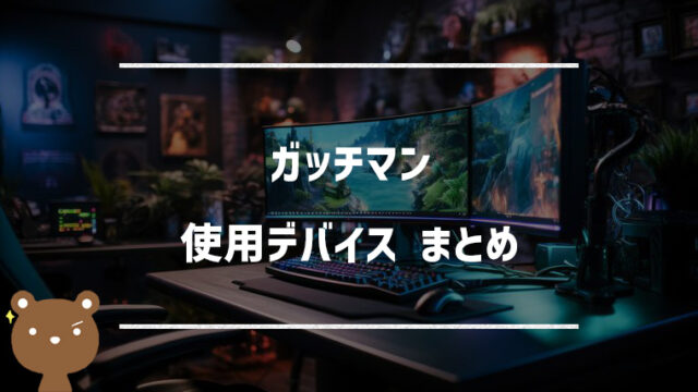 ガッチマンの使用デバイスまとめ|マウス・キーボード・モニターなど