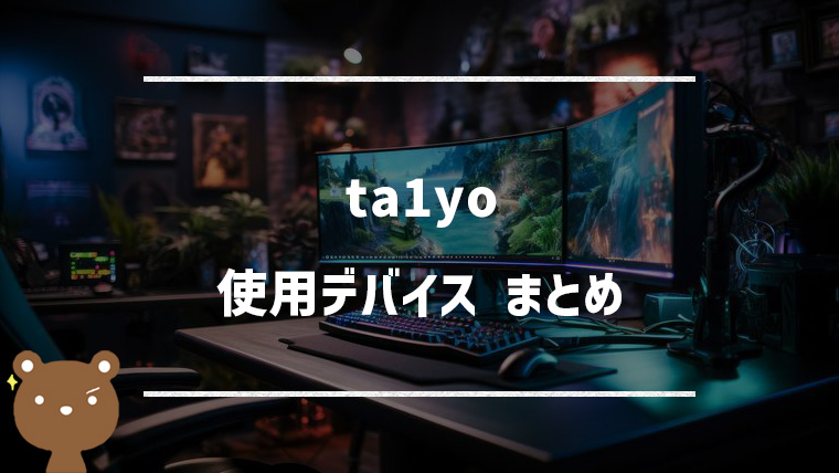 ta1yo(たいよう)の使用デバイスまとめ｜マウス・キーボード・モニターなど